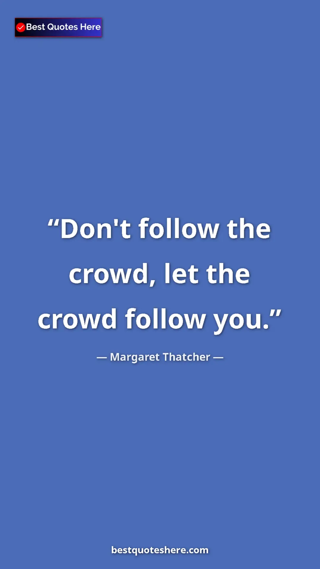 Pinterest quote poster by Margaret Thatcher: "Don't follow the crowd, let the crowd follow you."