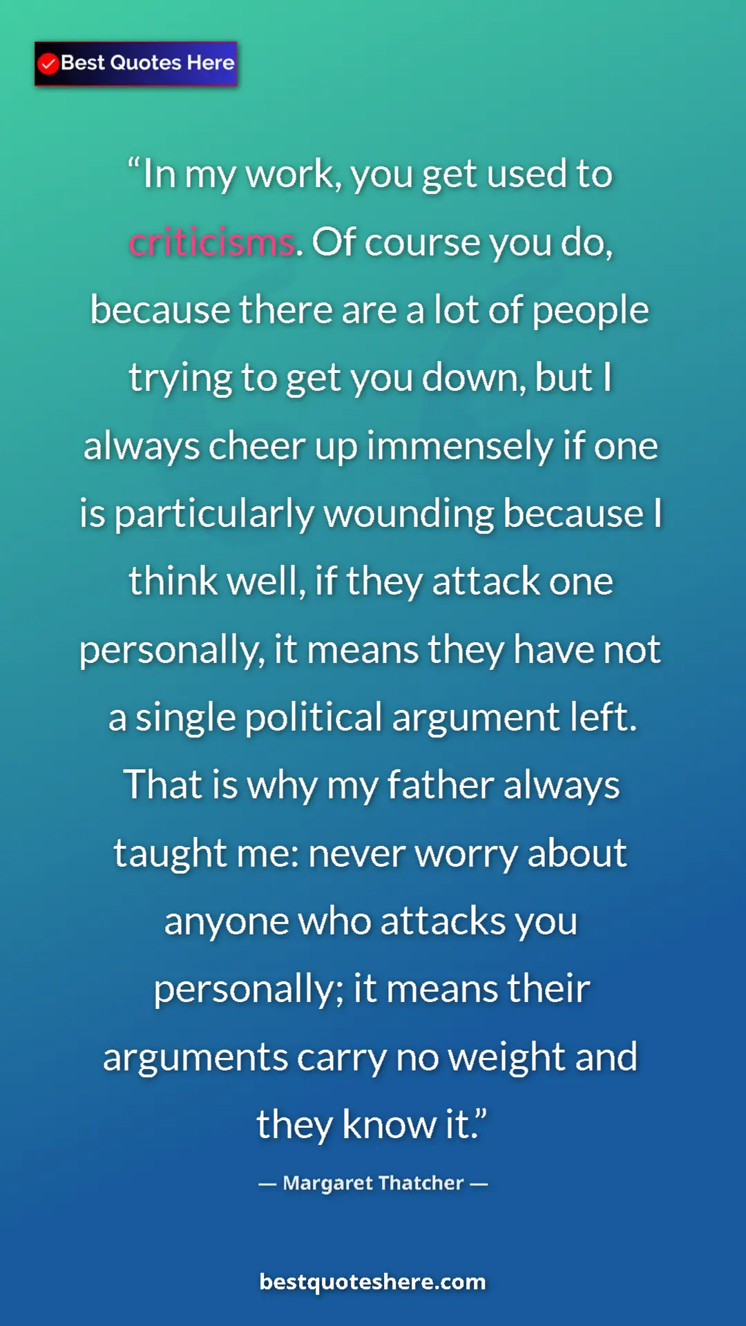 Pinterest quote poster by Margaret Thatcher: "In my work, you get used to criticisms. Of course you do,..."
