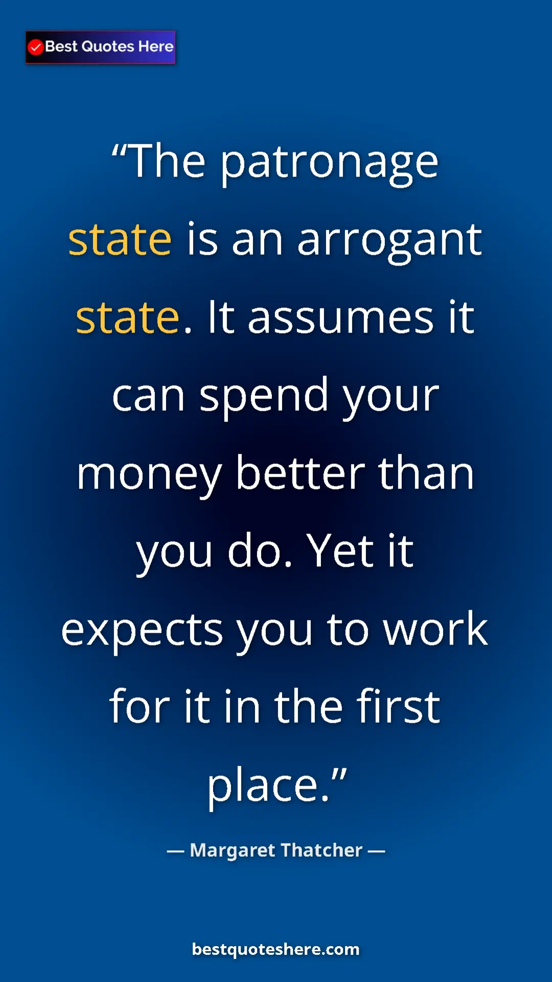 Pinterest quote poster by Margaret Thatcher: "The patronage state is an arrogant state. It assumes it can..."