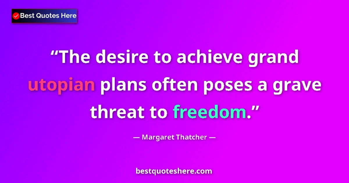 Image for the quote by Margaret Thatcher: The desire to achieve grand utopian plans often poses a grave threat to freedom....