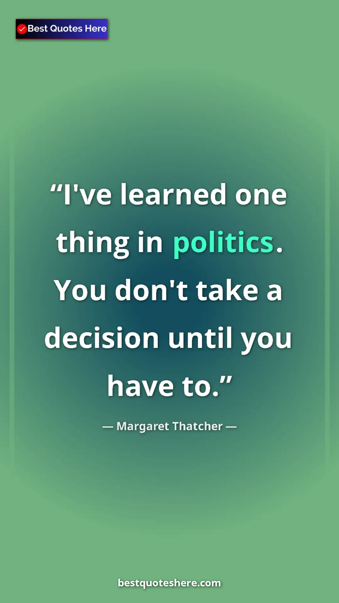 Pinterest quote poster by Margaret Thatcher: "I've learned one thing in politics. You don't take a..."