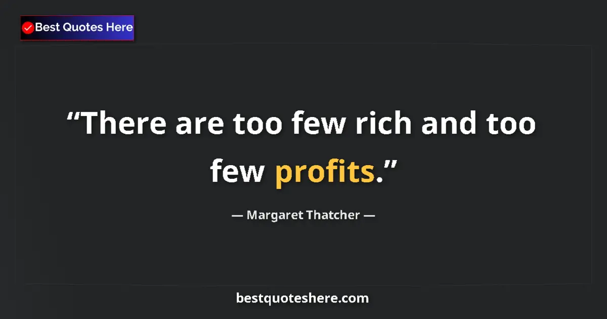 Image for the quote by Margaret Thatcher: There are too few rich and too few profits....