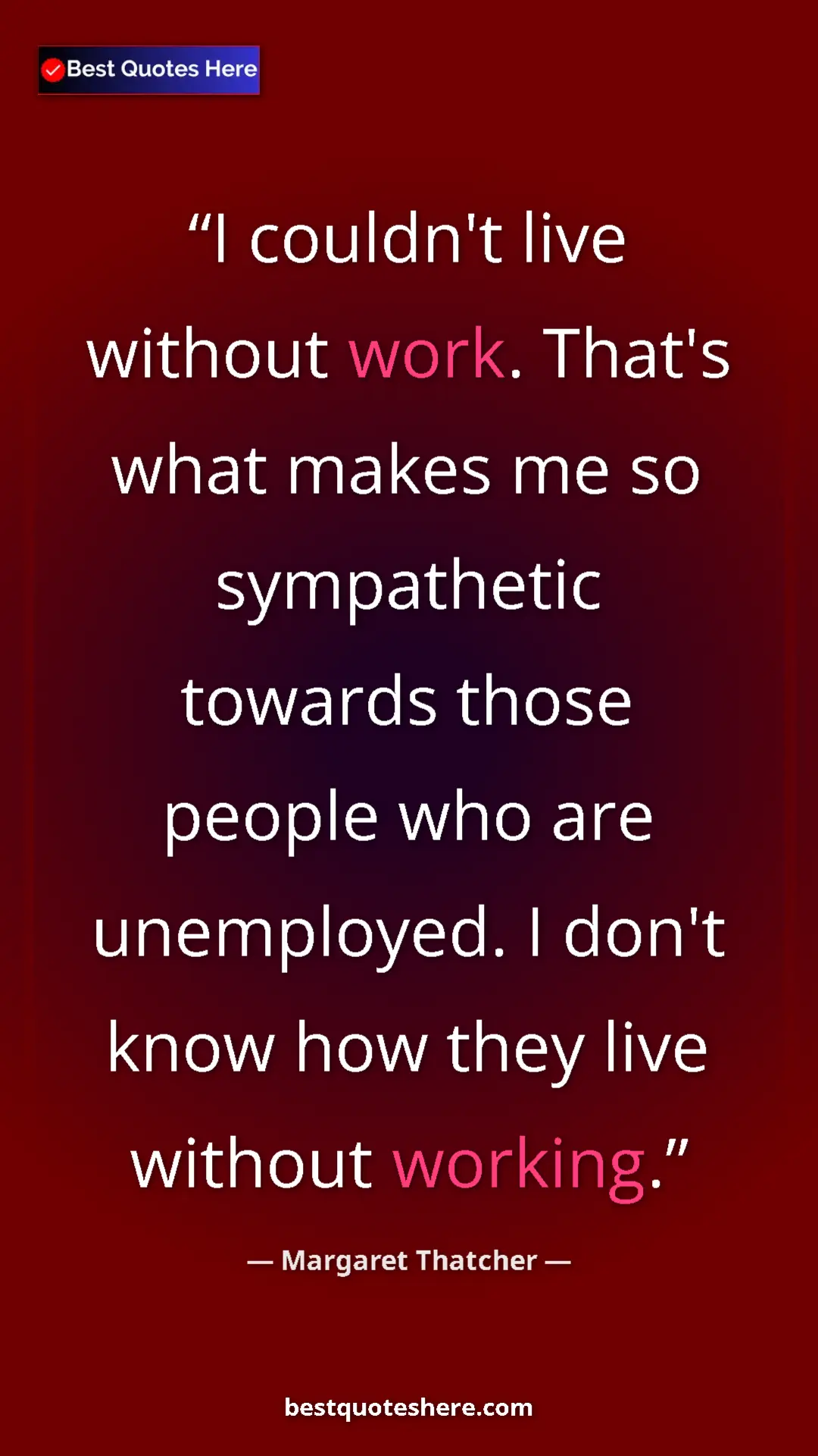 Pinterest quote poster by Margaret Thatcher: "I couldn't live without work. That's what makes me so..."