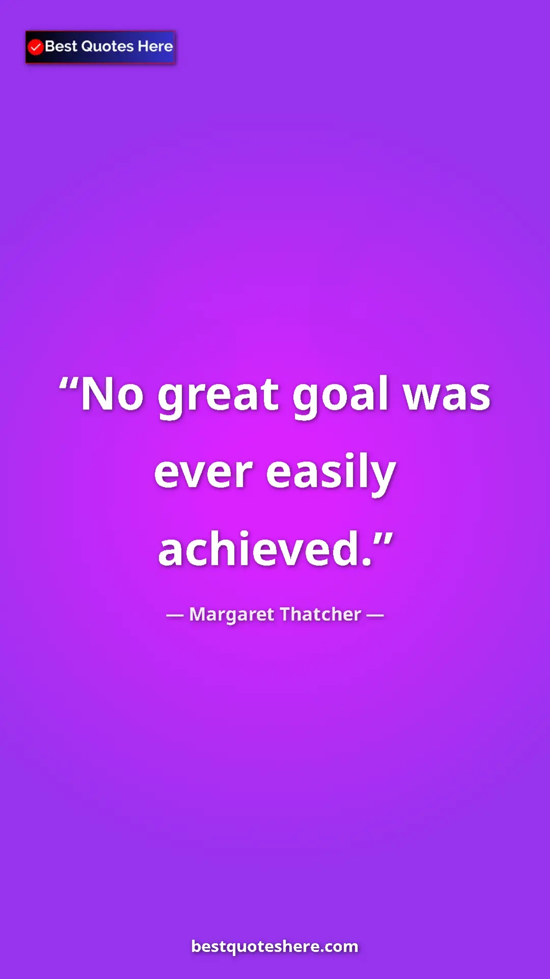 Pinterest quote poster by Margaret Thatcher: "No great goal was ever easily achieved."