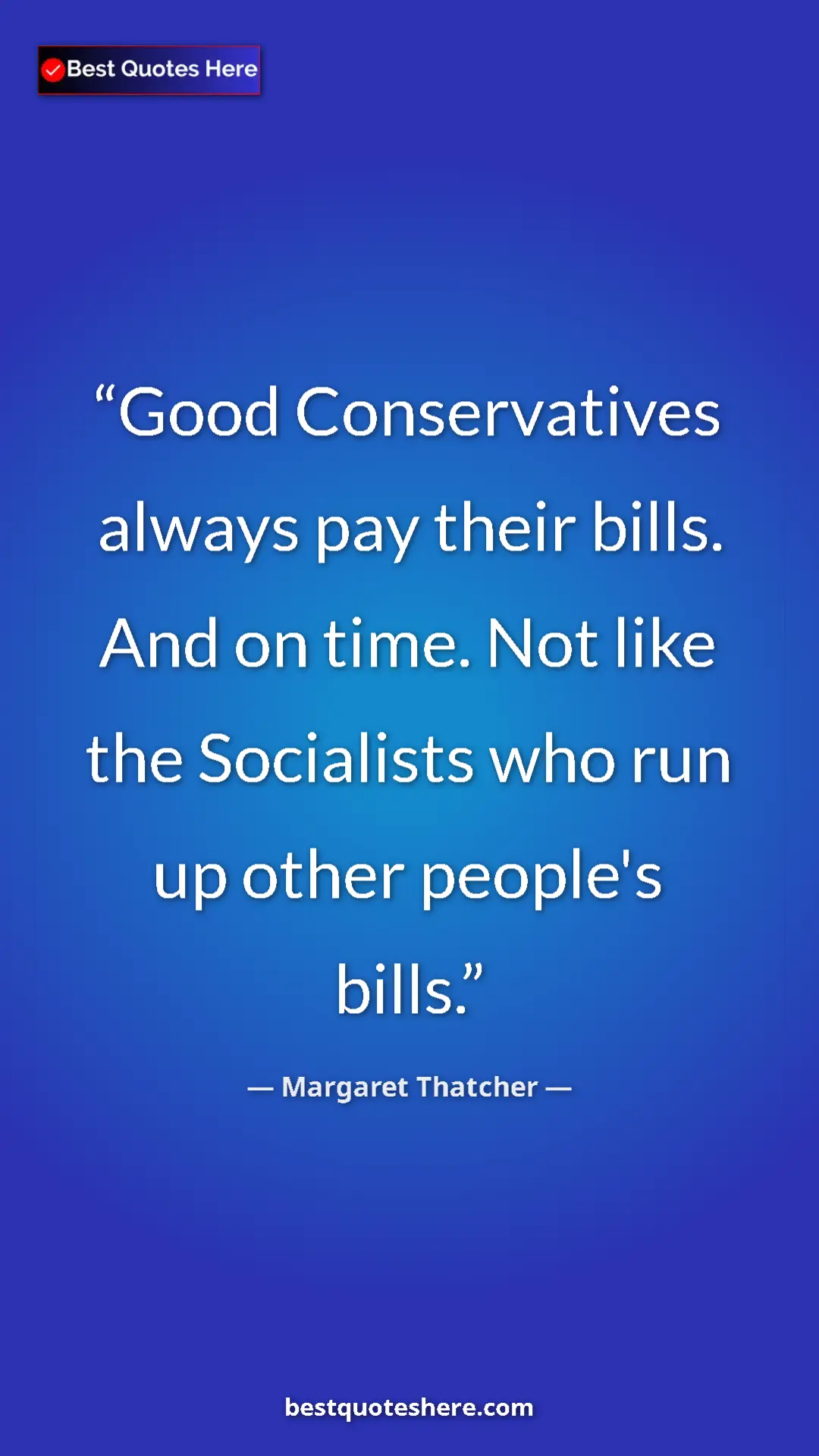 Pinterest quote poster by Margaret Thatcher: "Good Conservatives always pay their bills. And on time. Not..."
