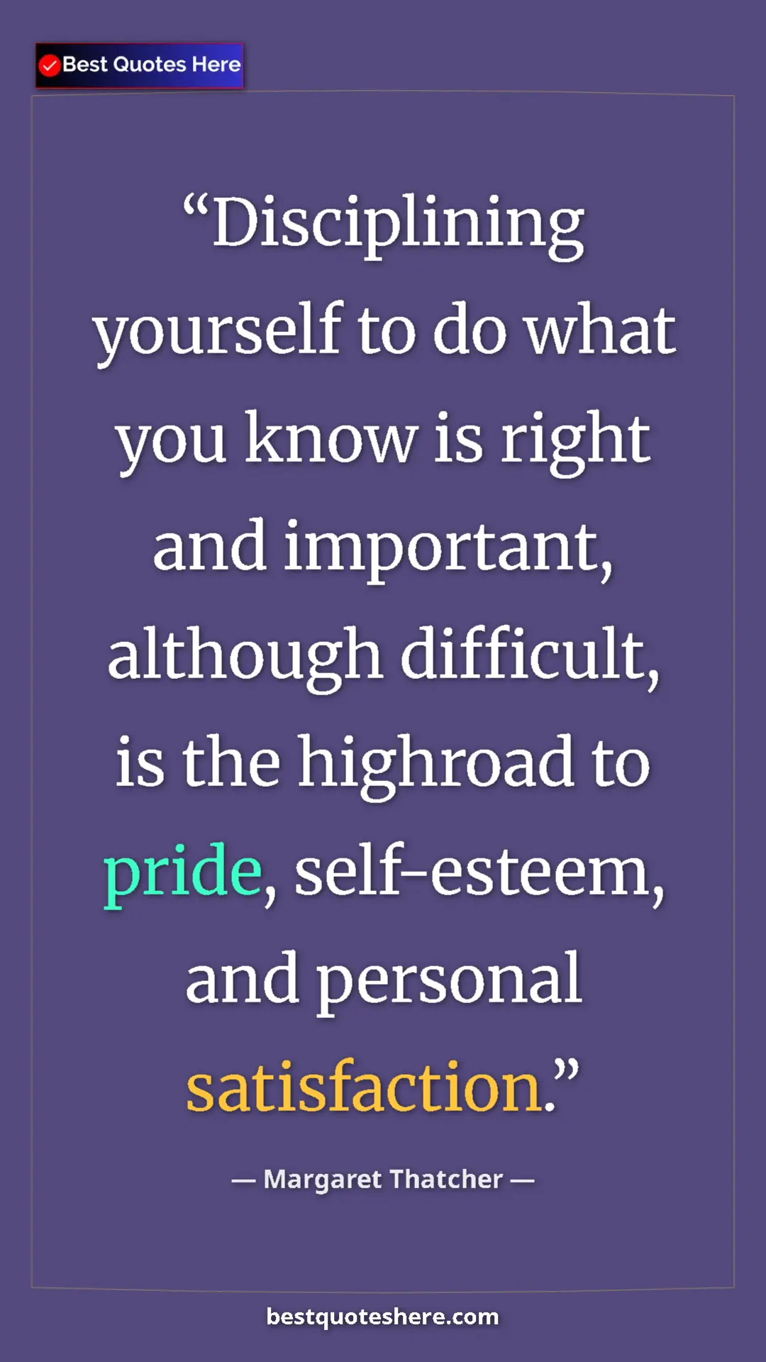 Pinterest quote poster by Margaret Thatcher: "Disciplining yourself to do what you know is right and..."