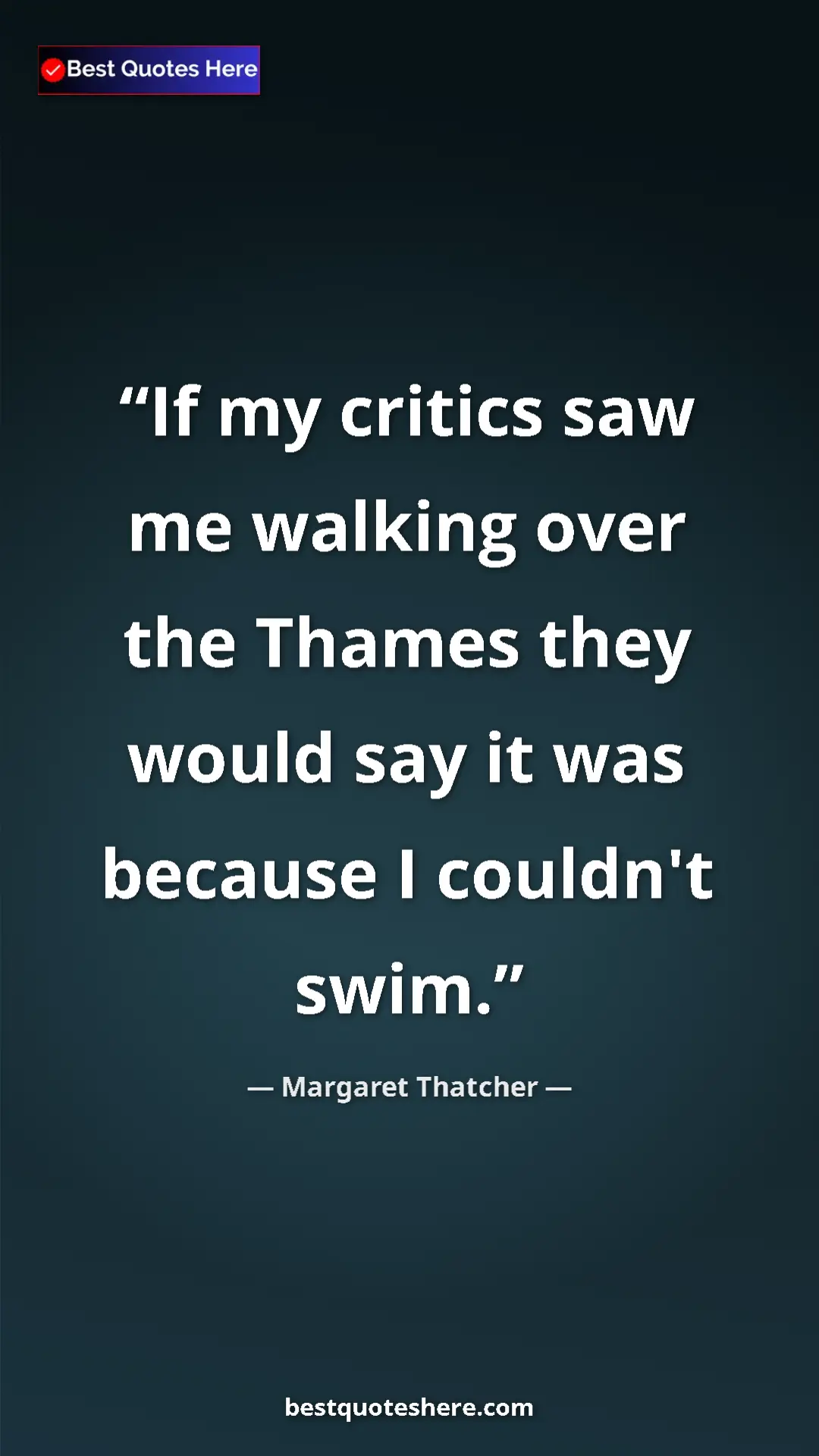 Pinterest quote poster by Margaret Thatcher: "If my critics saw me walking over the Thames they would say..."