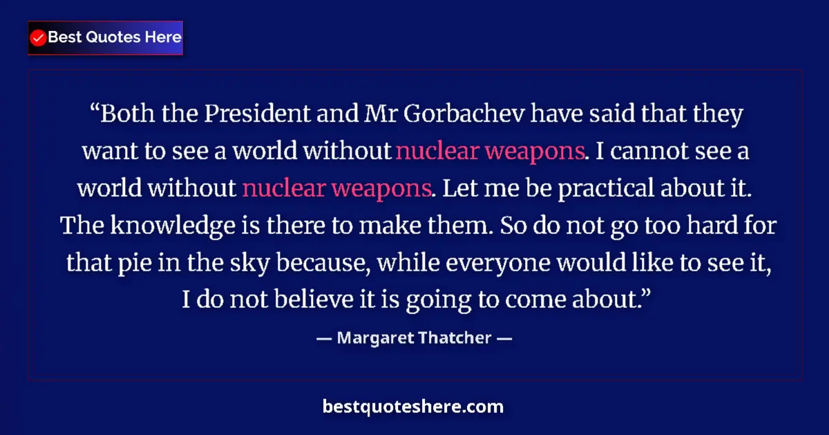 Quote by Margaret Thatcher: Both the President and Mr Gorbachev have said that they want to see a world without nuclear weapons....