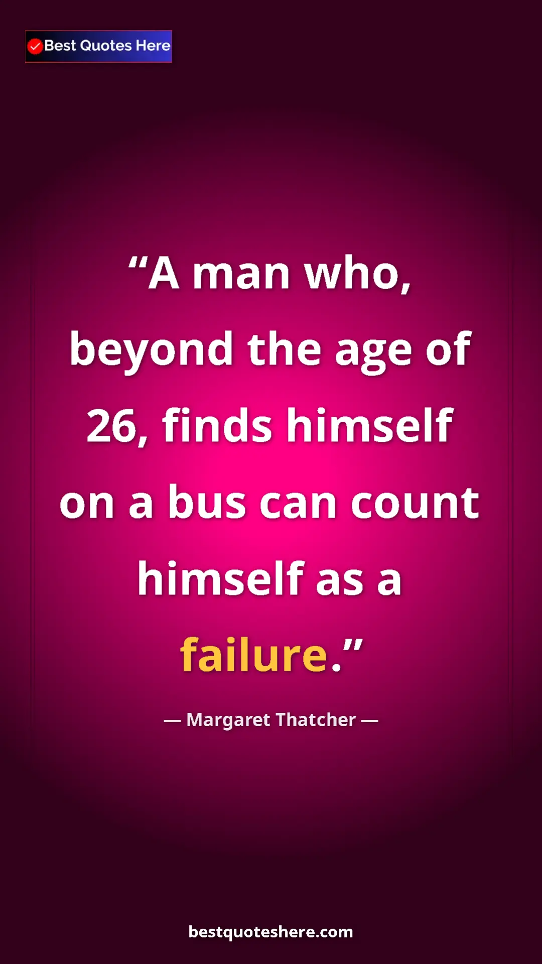 Pinterest quote poster by Margaret Thatcher: "A man who, beyond the age of 26, finds himself on a bus can..."