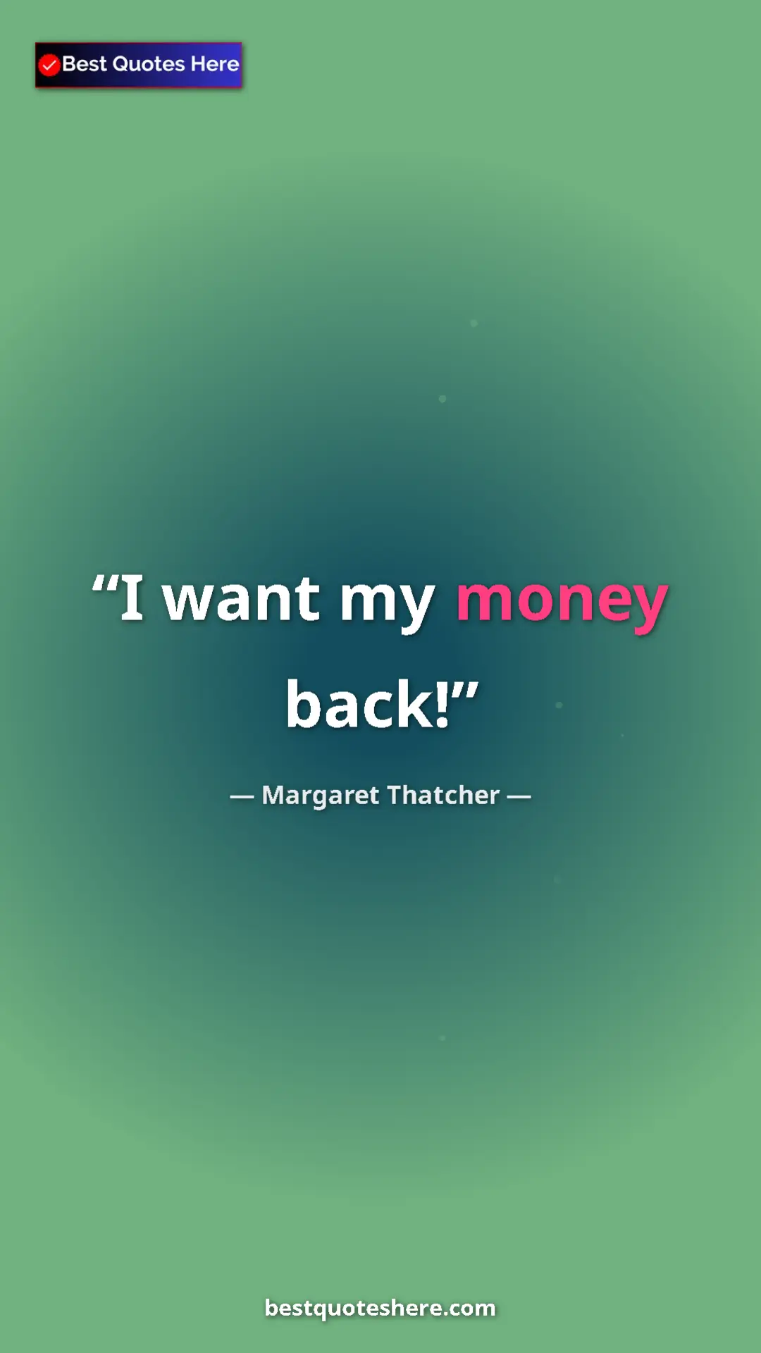 Pinterest quote poster by Margaret Thatcher: "I want my money back!"