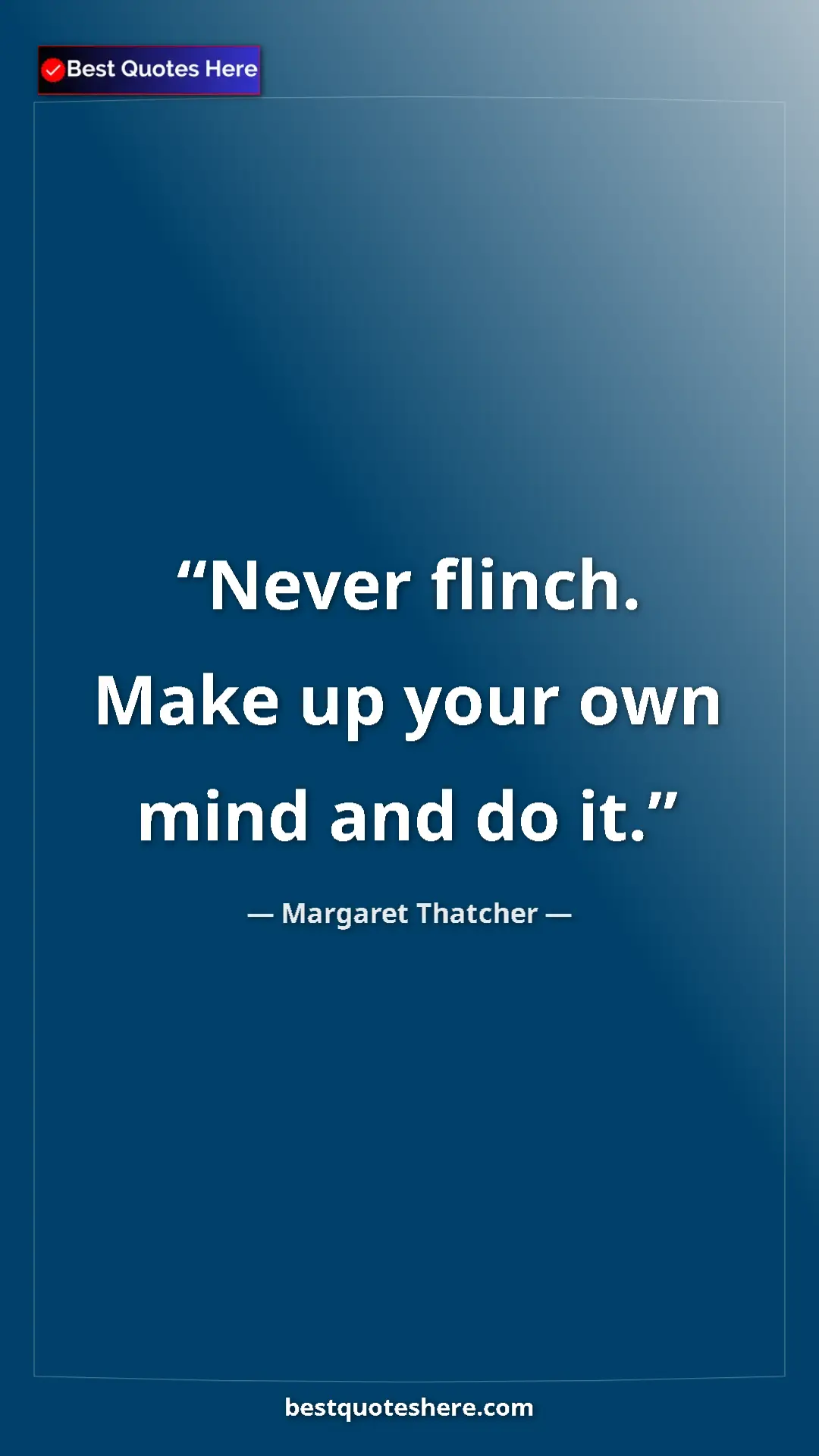 Pinterest quote poster by Margaret Thatcher: "Never flinch. Make up your own mind and do it."