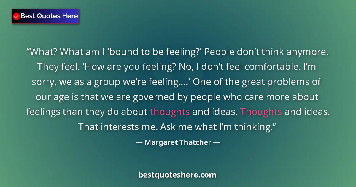 Quote by Margaret Thatcher: What? What am I 'bound to be feeling?' People don’