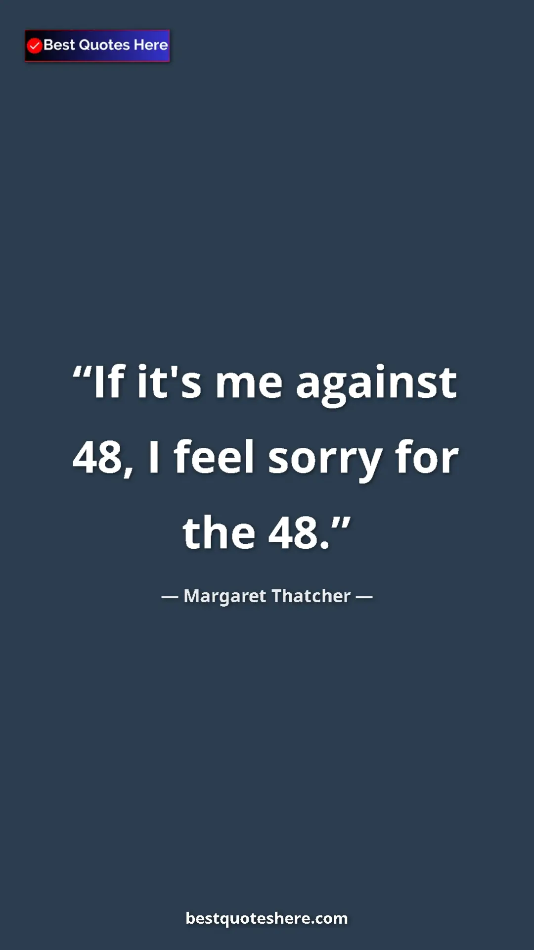 Pinterest quote poster by Margaret Thatcher: "If it's me against 48, I feel sorry for the 48."