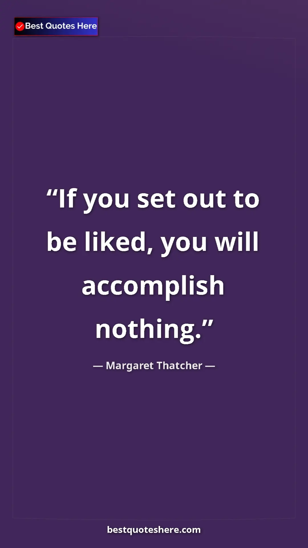 Pinterest quote poster by Margaret Thatcher: "If you set out to be liked, you will accomplish nothing."