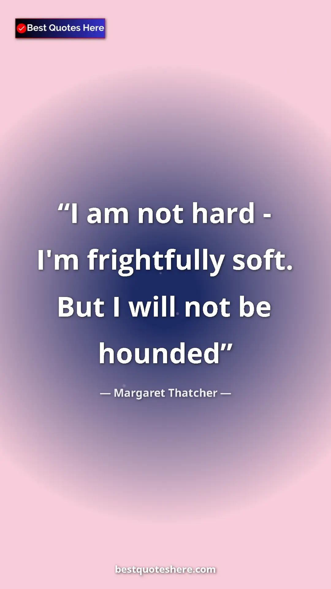 Pinterest quote poster by Margaret Thatcher: "I am not hard - I'm frightfully soft. But I will not be..."