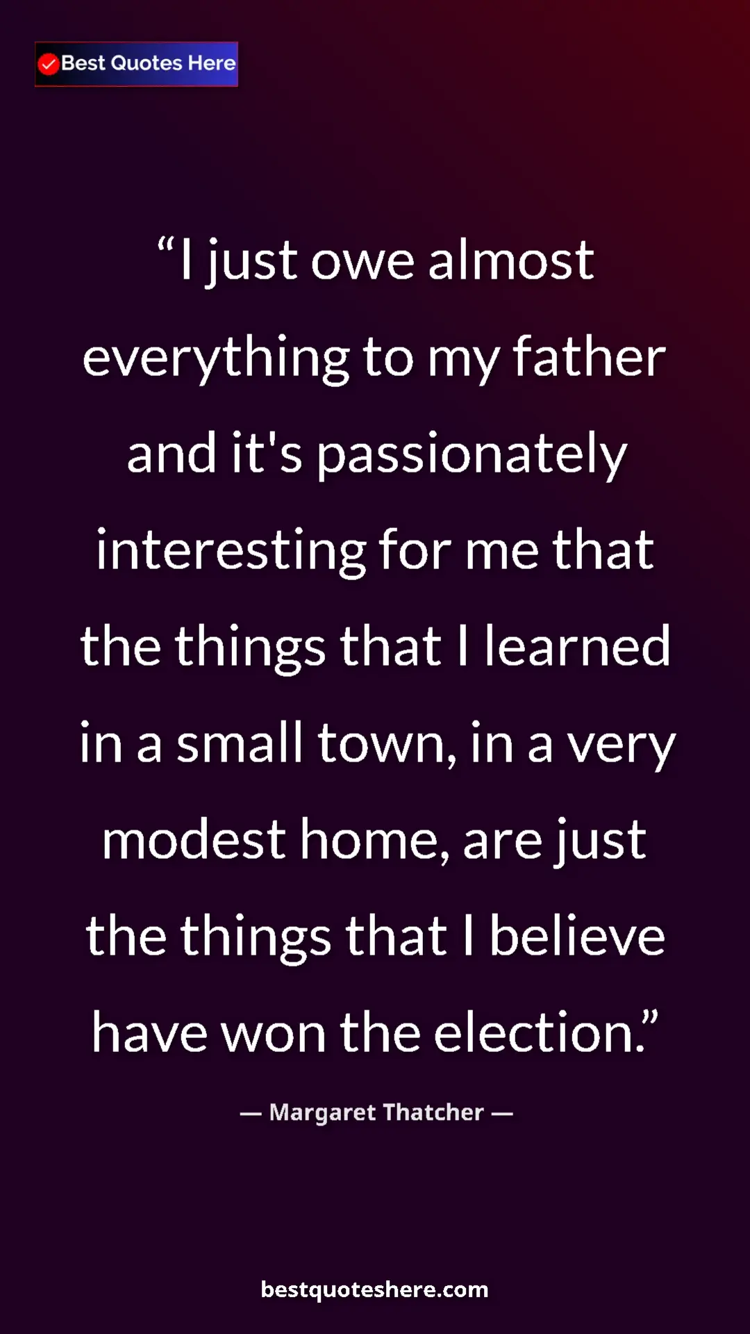 Pinterest quote poster by Margaret Thatcher: "I just owe almost everything to my father and it's..."