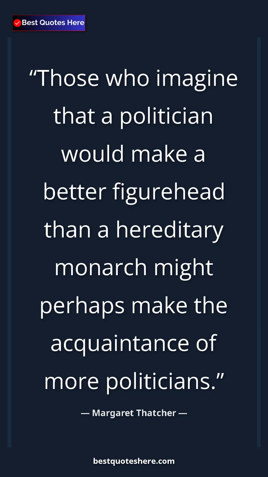Pinterest quote poster by Margaret Thatcher: "Those who imagine that a politician would make a better..."