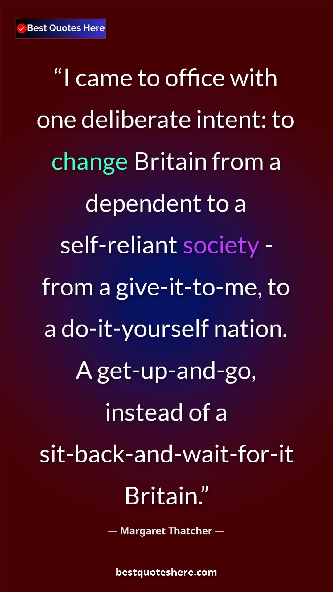Margaret Thatcher Quote Card: "I came to office with one deliberate intent: to change..." Pinterest quote poster by Margaret Thatcher: "I came to office with one deliberate intent: to change..."