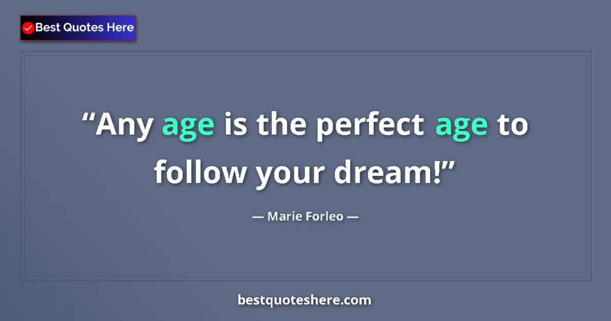 Quote by Marie Forleo: Any age is the perfect age to follow your dream!...