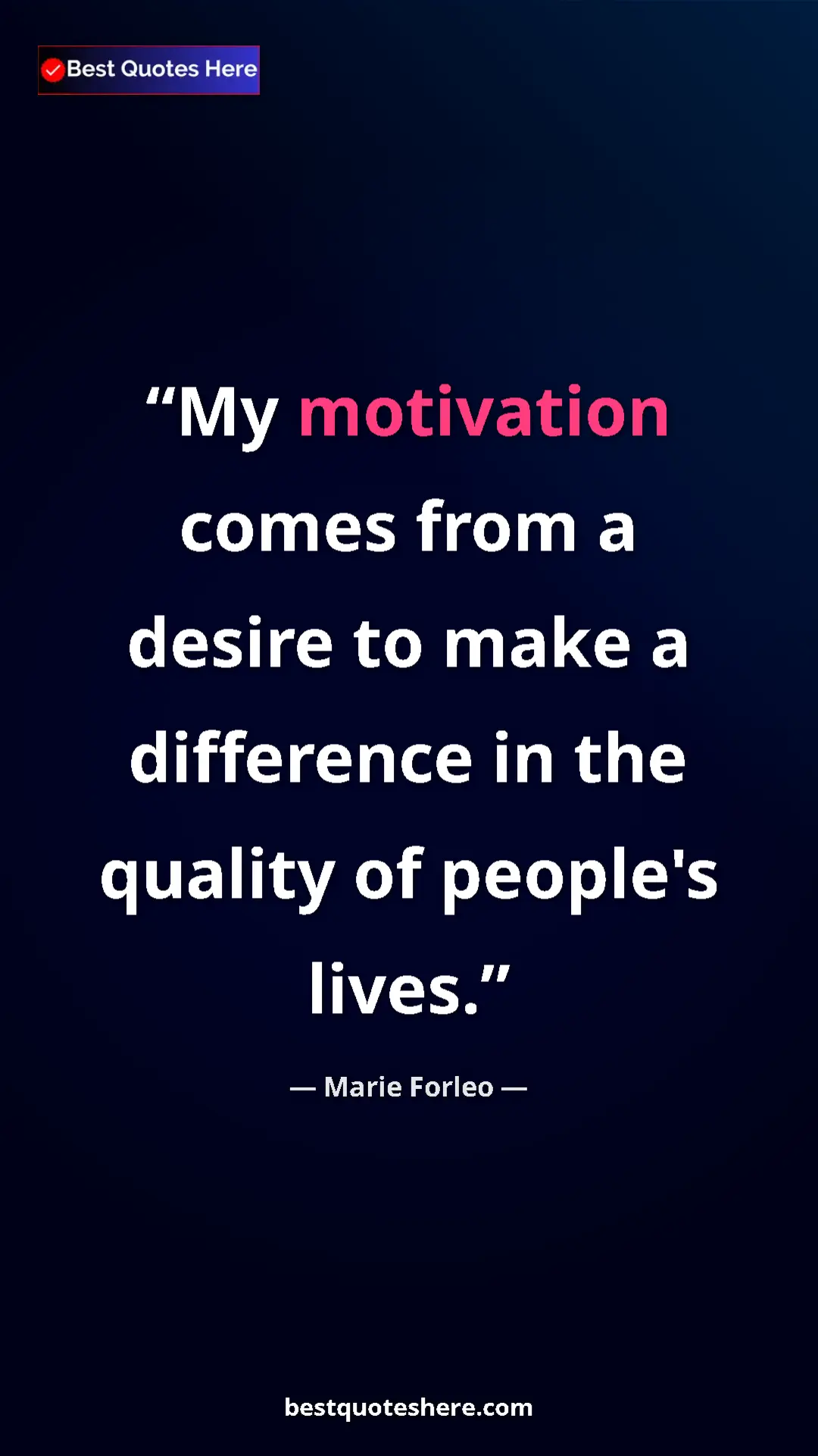 Pinterest quote poster by Marie Forleo: "My motivation comes from a desire to make a difference in th"