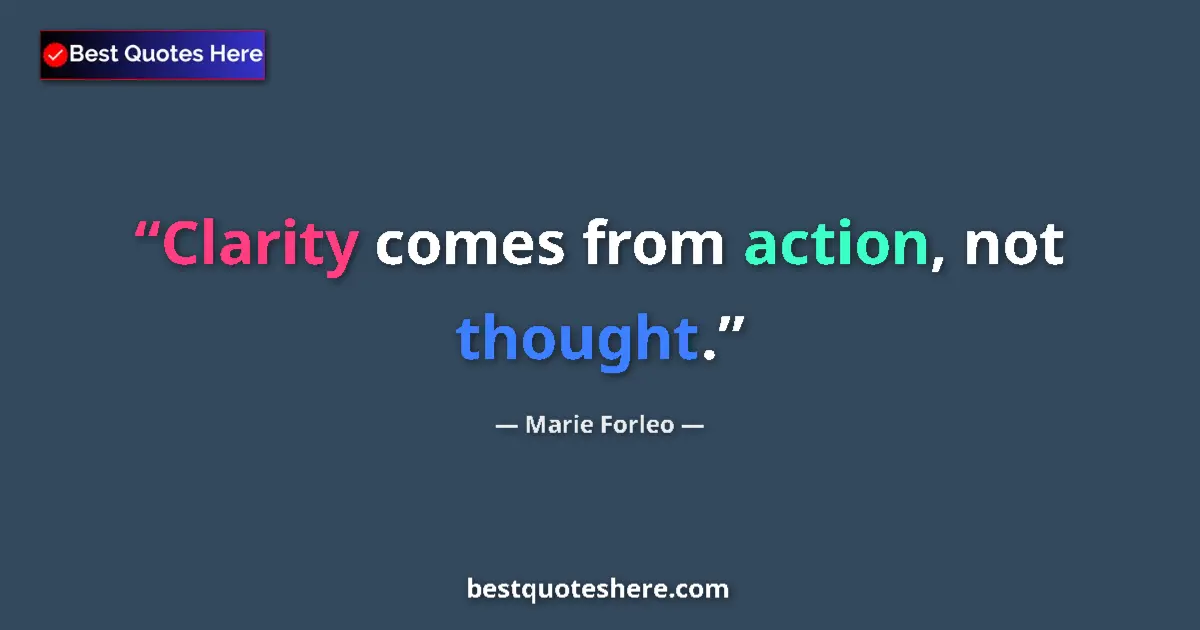 Quote by Marie Forleo: Clarity comes from action, not thought....