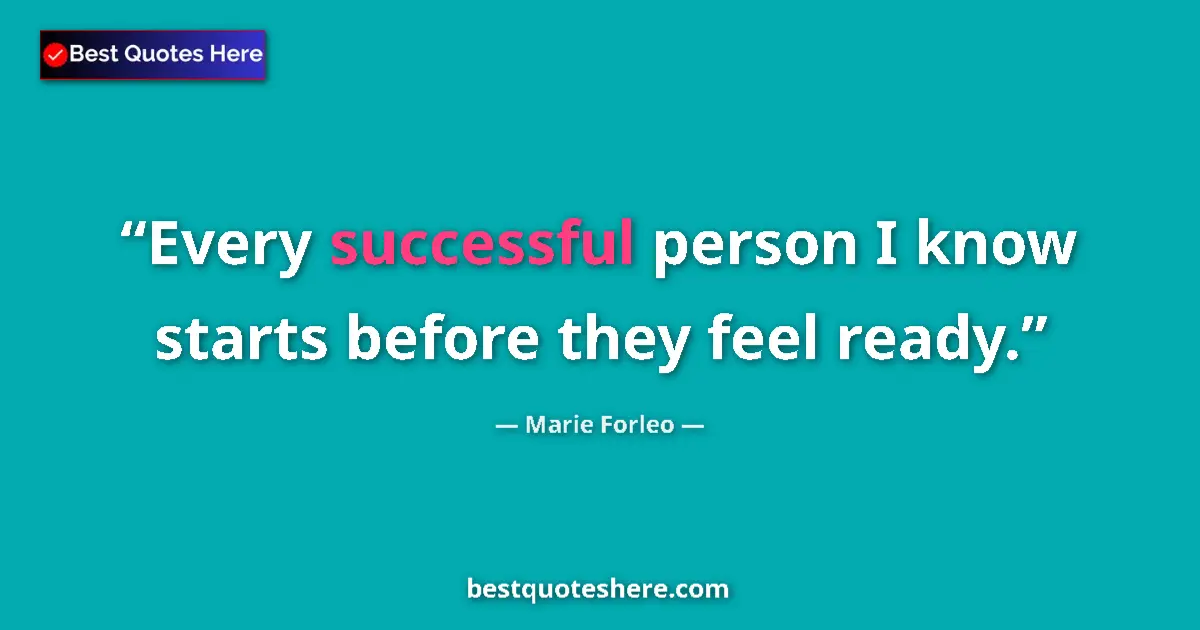 Quote by Marie Forleo: Every successful person I know starts before they feel ready....