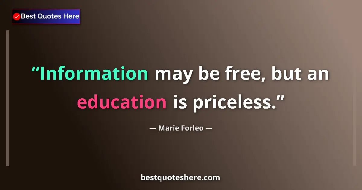 Quote by Marie Forleo: Information may be free, but an education is priceless....