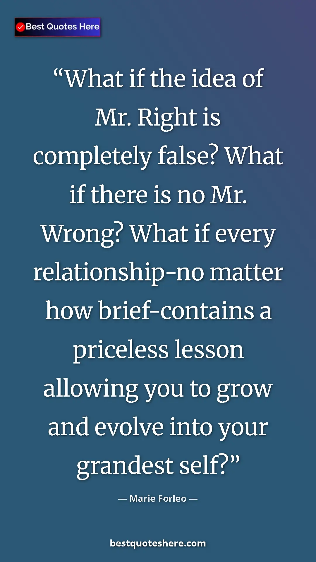 Pinterest quote poster by Marie Forleo: "What if the idea of Mr. Right is completely false? What if..."