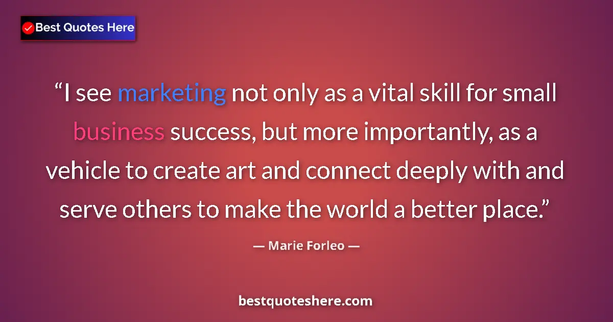 Quote by Marie Forleo: I see marketing not only as a vital skill for small business success, but more importantly, as a veh...