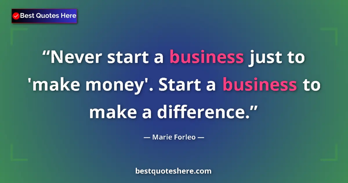 Quote by Marie Forleo: Never start a business just to 'make money'. Start a business to make a difference....