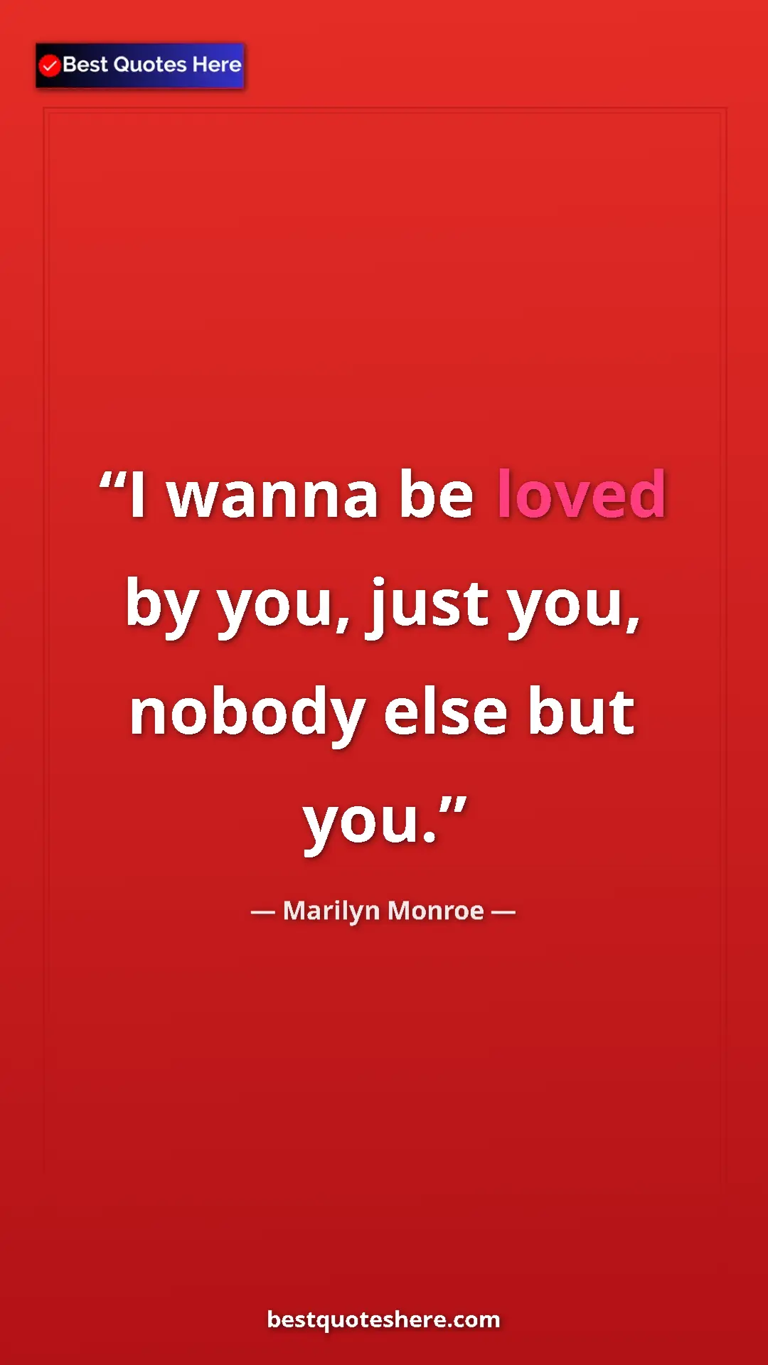 Pinterest quote poster by Marilyn Monroe: "I wanna be loved by you, just you, nobody else but you."