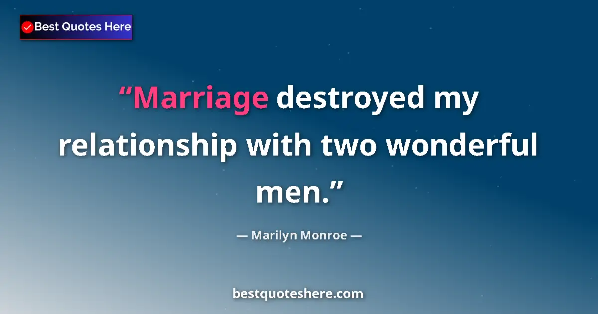 Quote by Marilyn Monroe: Marriage destroyed my relationship with two wonderful men....
