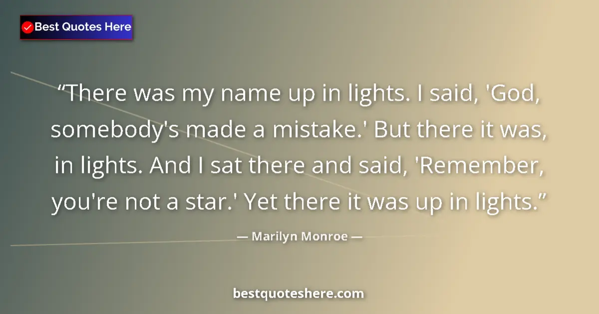 Marilyn Monroe quote: "There was my name up in lights. I said, 'God, somebody's..."