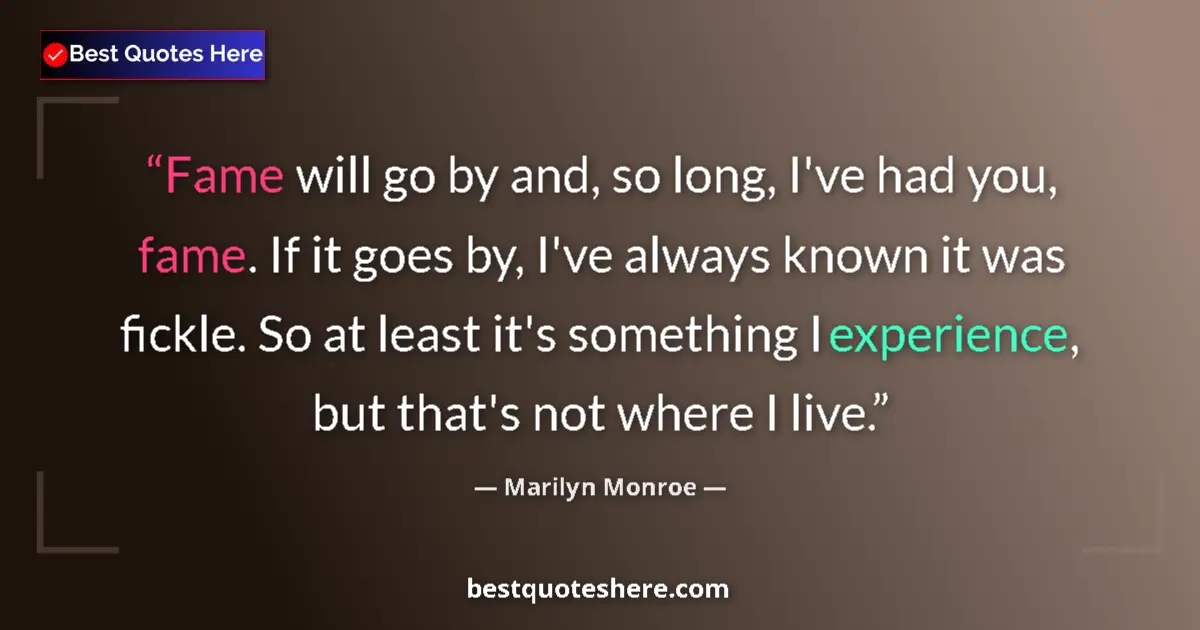 Quote by Marilyn Monroe: Fame will go by and, so long, I've had you, fame. If it goes by, I've always known it was fickle. So...