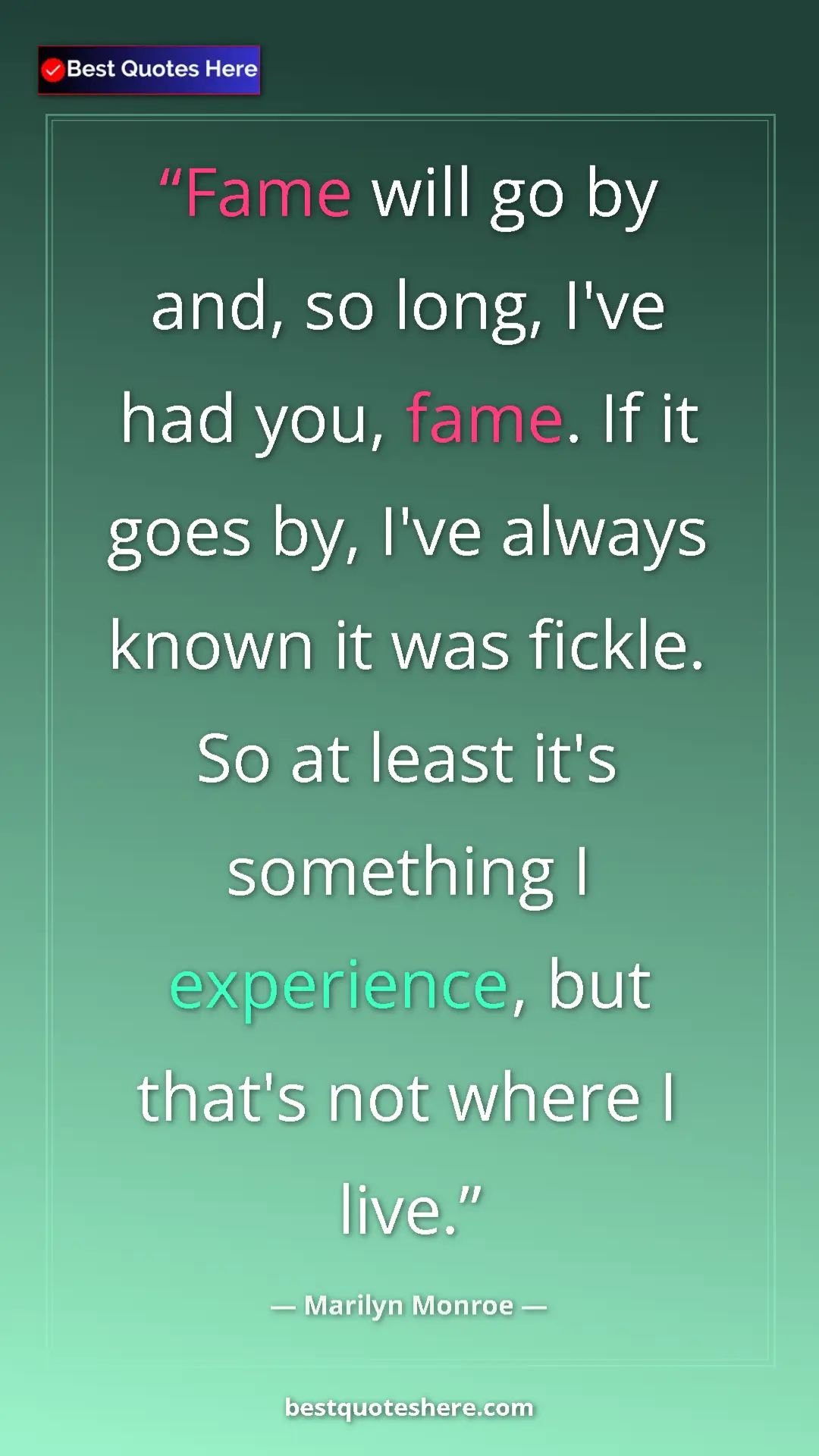Pinterest quote poster by Marilyn Monroe: "Fame will go by and, so long, I've had you, fame. If it..."