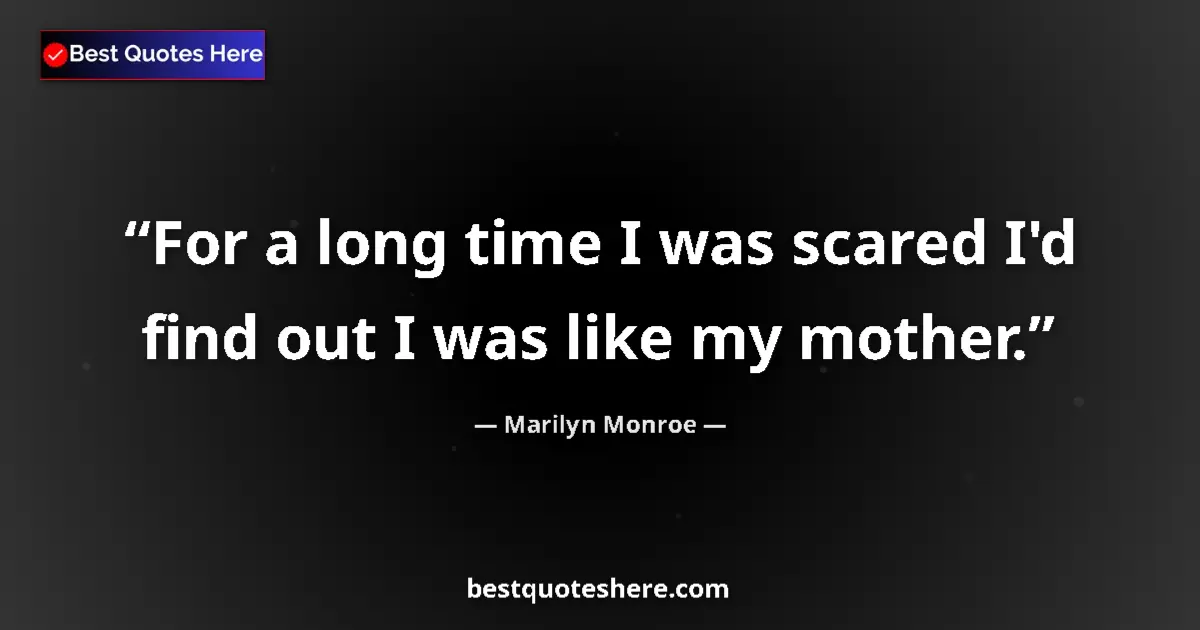 Image for the quote by Marilyn Monroe: For a long time I was scared I'd find out I was like my mother....
