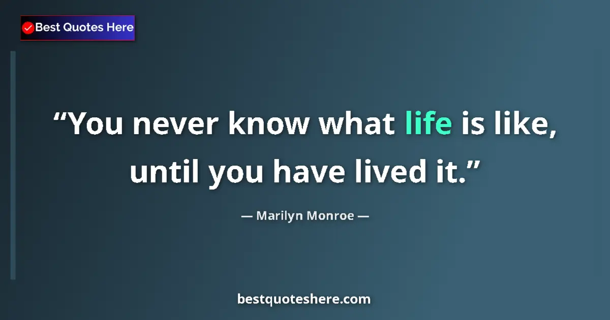 Quote by Marilyn Monroe: You never know what life is like, until you have lived it....