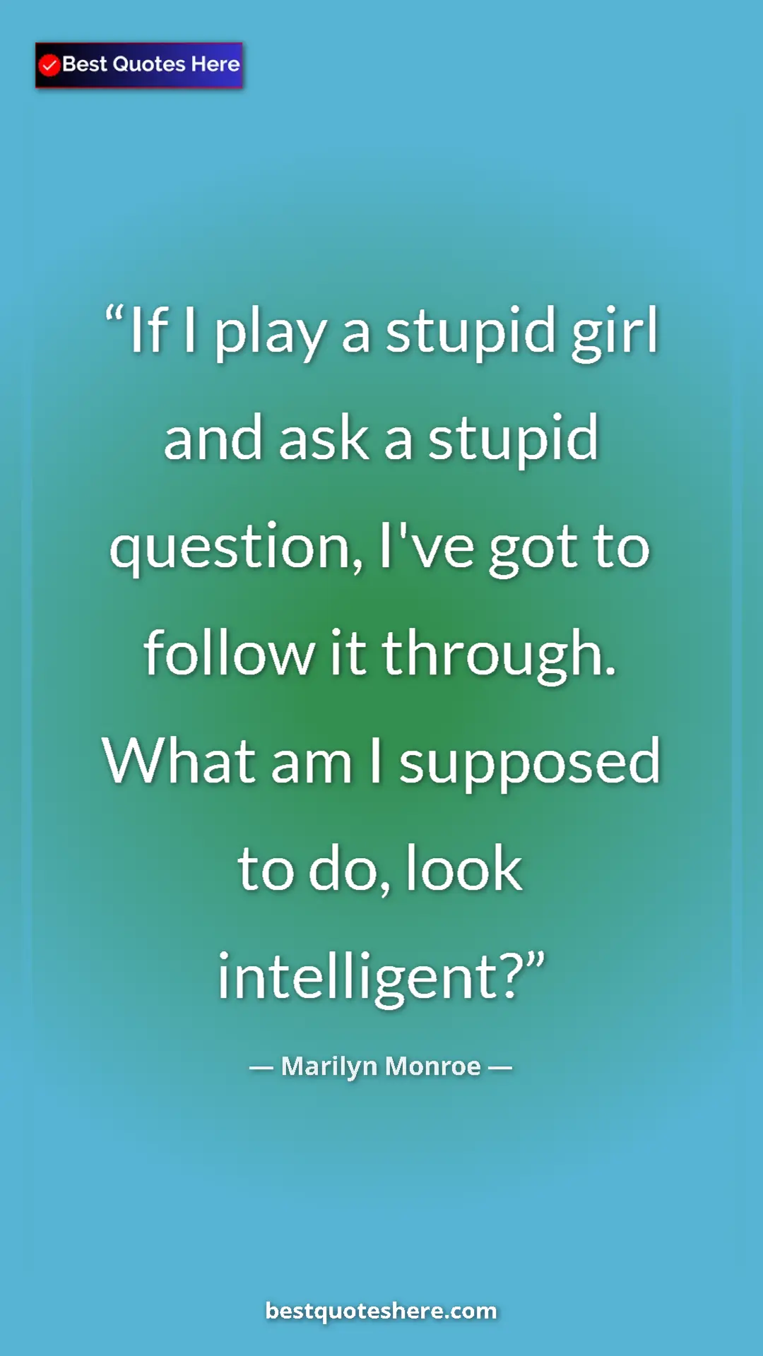 Pinterest quote poster by Marilyn Monroe: "If I play a stupid girl and ask a stupid question, I've got..."