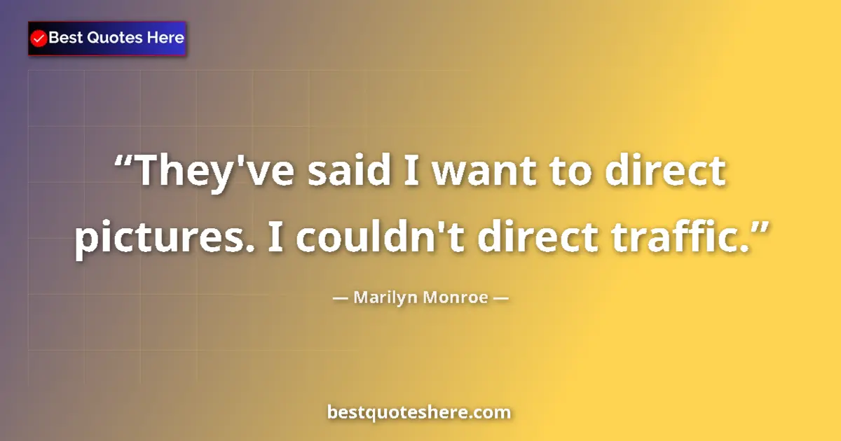 Marilyn Monroe quote: "They've said I want to direct pictures. I couldn't direct..."