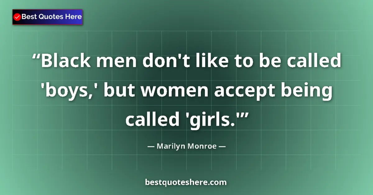 Marilyn Monroe quote: "Black men don't like to be called 'boys,' but women accept..."
