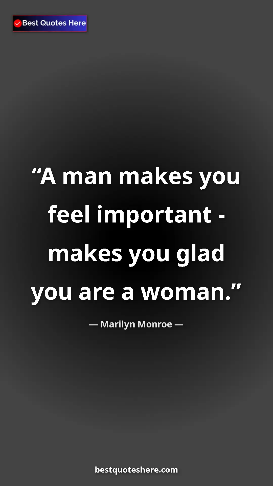 Pinterest quote poster by Marilyn Monroe: "A man makes you feel important - makes you glad you are a..."