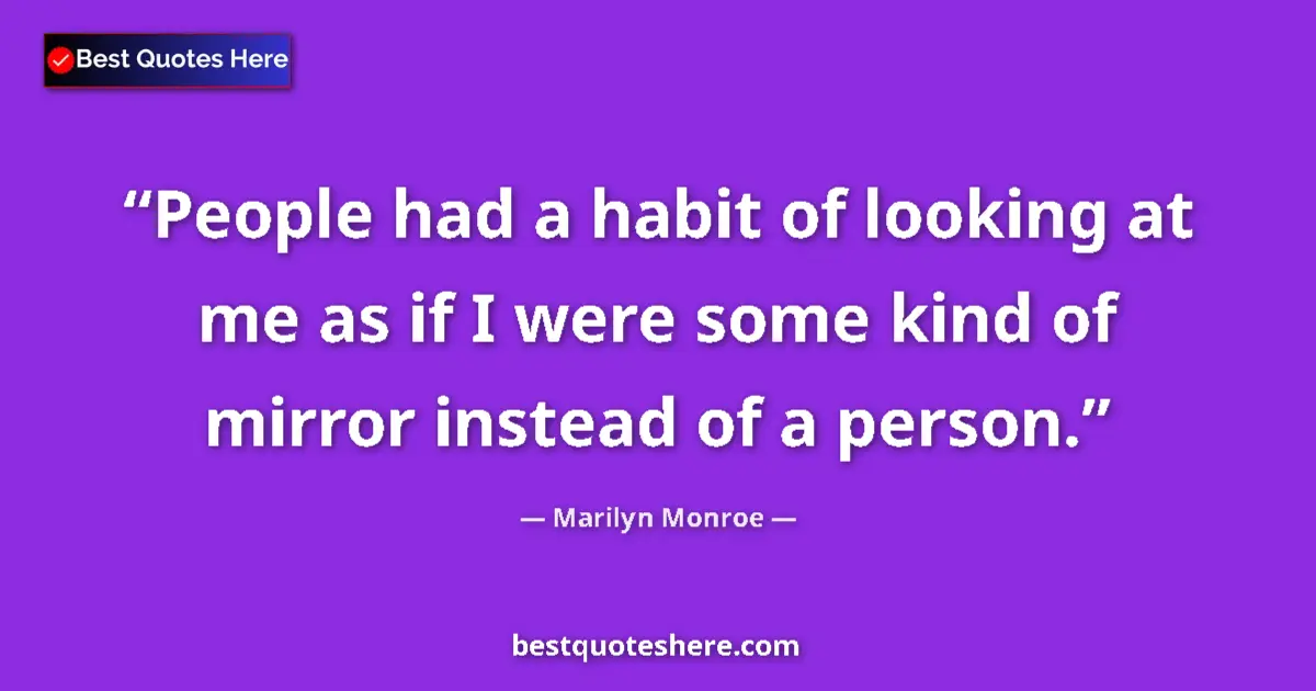 Quote by Marilyn Monroe: People had a habit of looking at me as if I were some kind of mirror instead of a person....