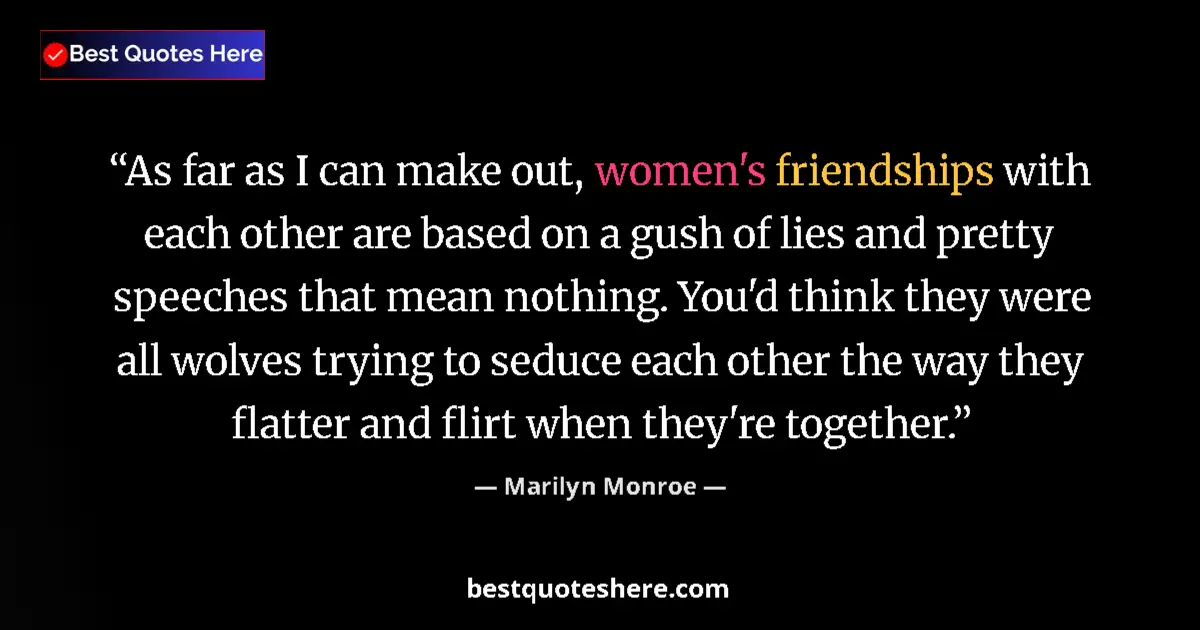 Image for the quote by Marilyn Monroe: As far as I can make out, women's friendships with each other are based on a gush of lies and pretty...