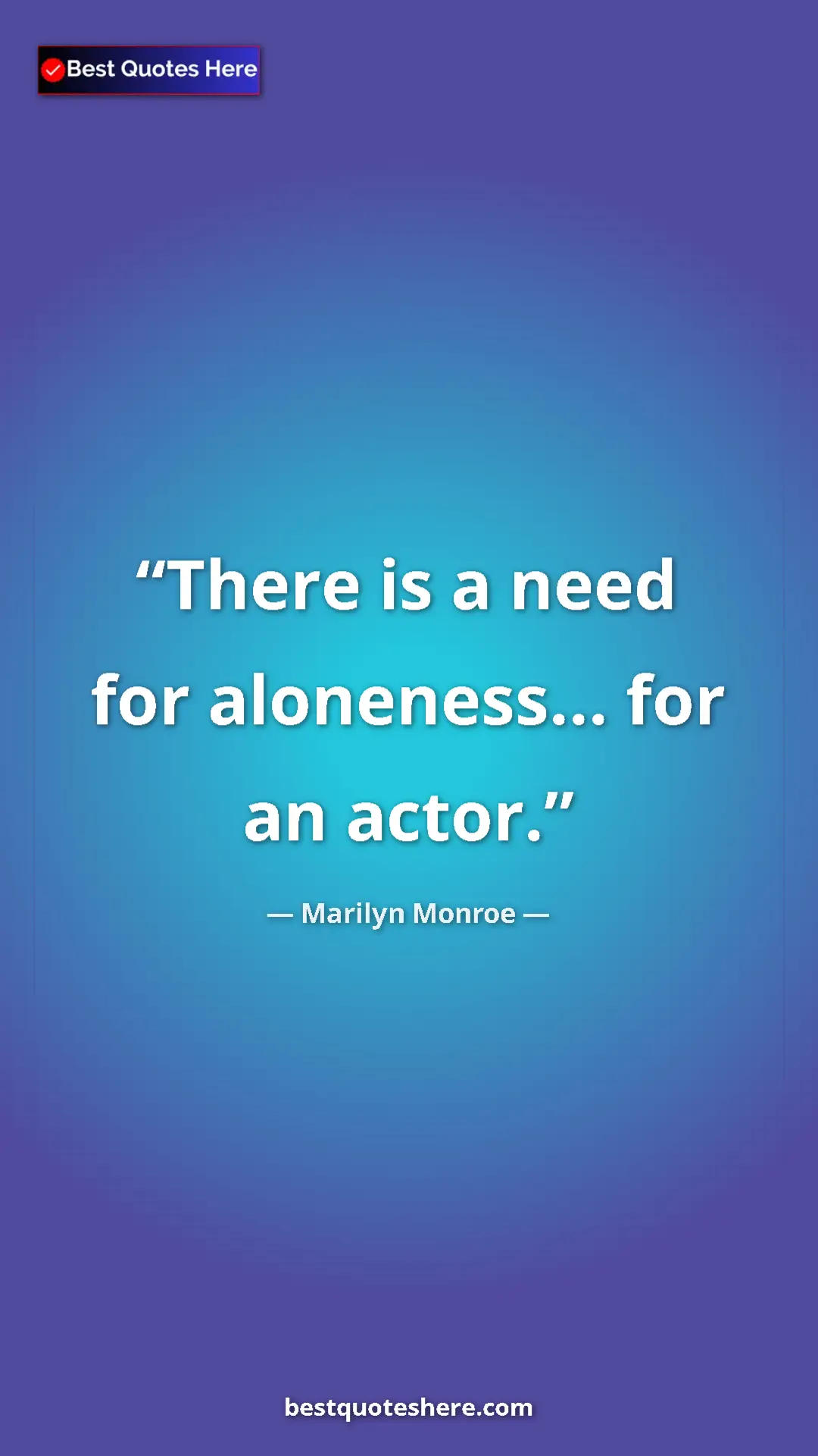 Pinterest quote poster by Marilyn Monroe: "There is a need for aloneness... for an actor."