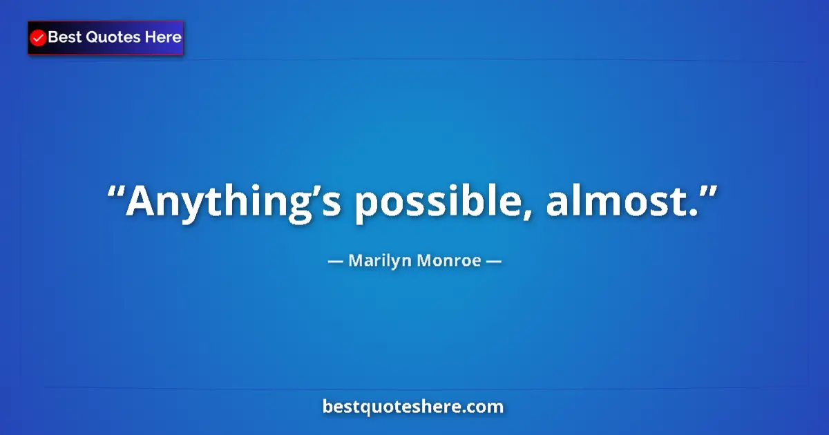 Quote by Marilyn Monroe: Anything’s possible, almost....