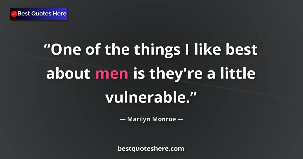 Quote by Marilyn Monroe: One of the things I like best about men is they're a little vulnerable....