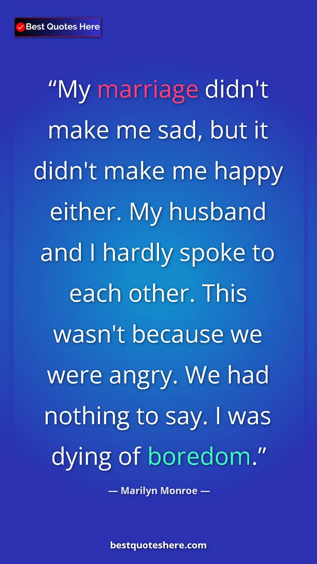 Pinterest quote poster by Marilyn Monroe: "My marriage didn't make me sad, but it didn't make me happy..."