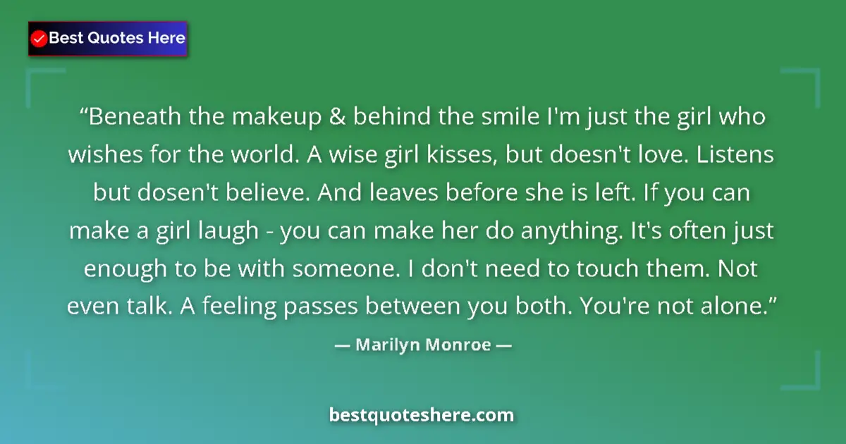 Quote by Marilyn Monroe: Beneath the makeup & behind the smile I'm just the girl who wishes for the world. A wise girl kisses...