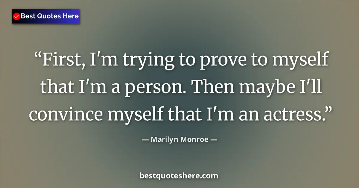 Image for the quote by Marilyn Monroe: First, I'm trying to prove to myself that I'm a person. Then maybe I'll convince myself that I'm an ...
