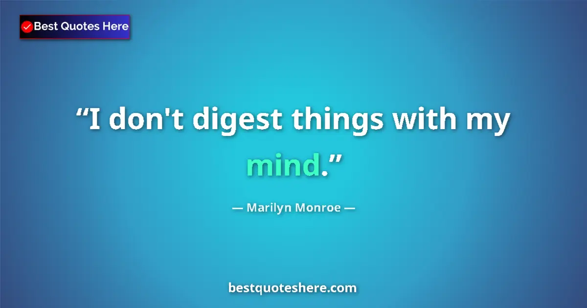 Marilyn Monroe quote: "I don't digest things with my mind."